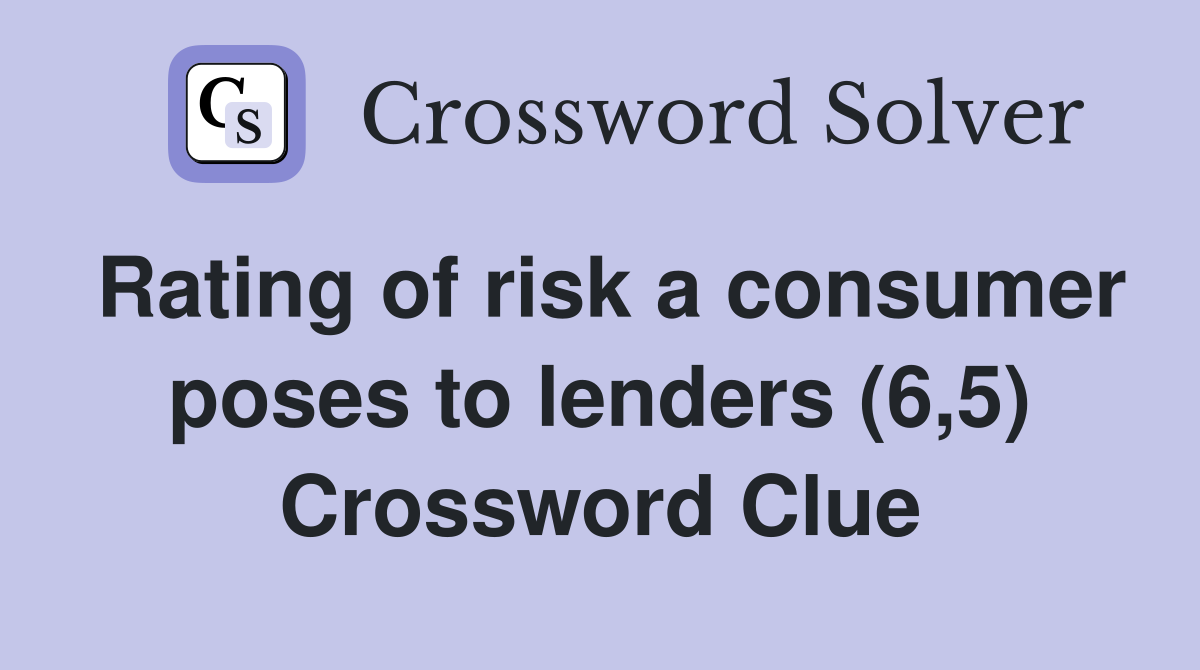 Rating of risk a consumer poses to lenders (6,5) Crossword Clue