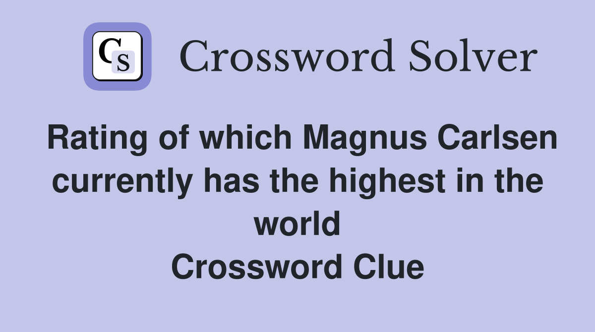 Rating of which Magnus Carlsen currently has the highest in the world Crossword Clue