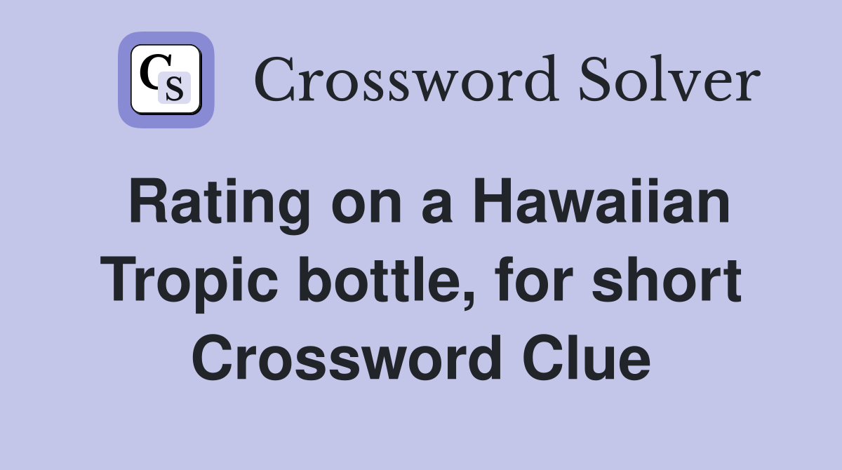 Rating on a Hawaiian Tropic bottle, for short Crossword Clue