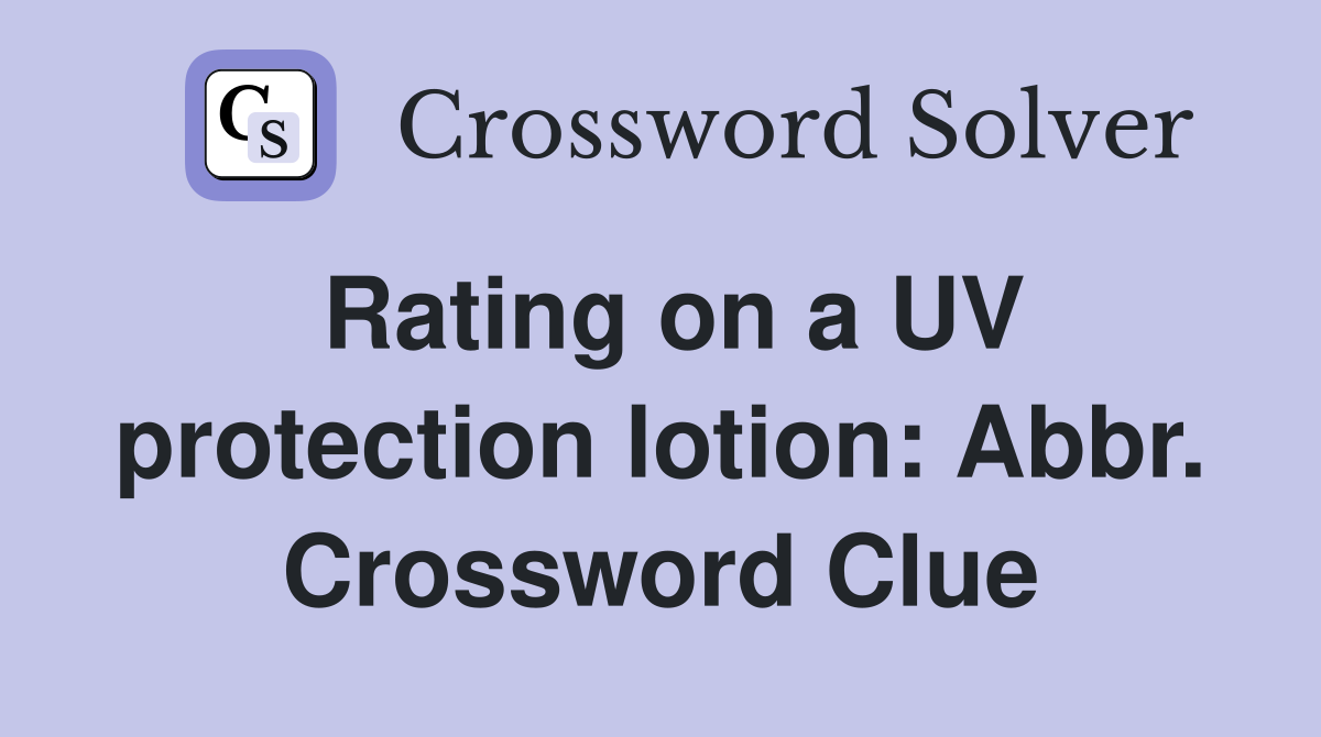Rating on a UV protection lotion: Abbr. Crossword Clue