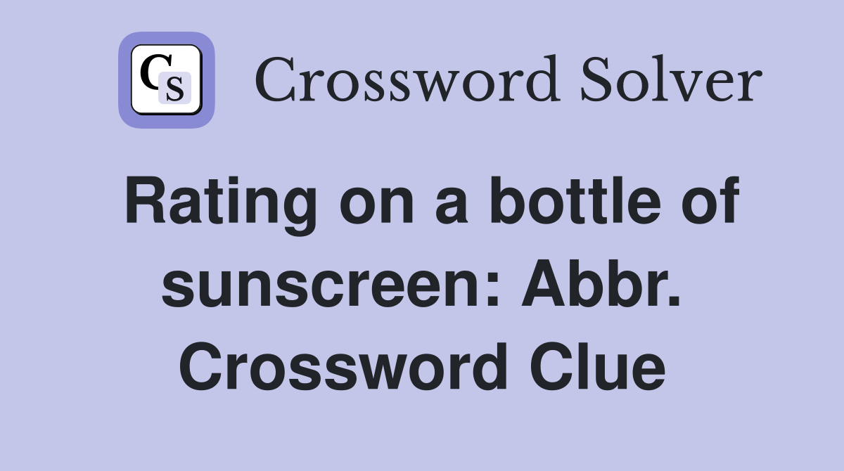 Rating on a bottle of sunscreen: Abbr. Crossword Clue