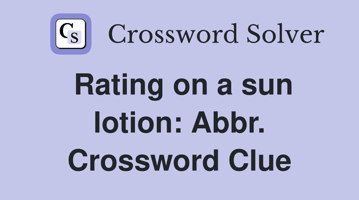 Rating on a sun lotion: Abbr. Crossword Clue