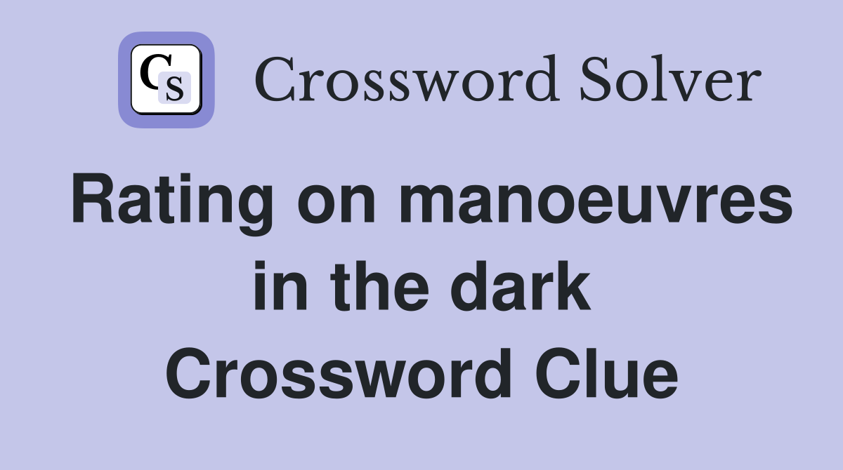 Rating on manoeuvres in the dark Crossword Clue