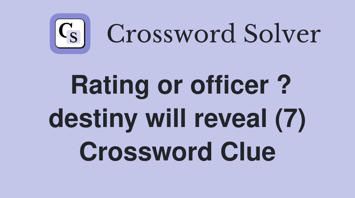 Rating or officer ? destiny will reveal (7) Crossword Clue