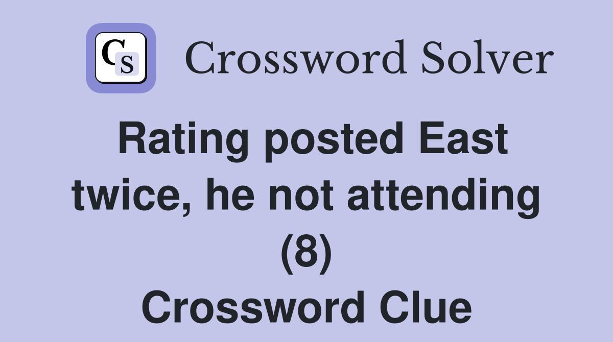 Rating posted East twice, he not attending (8) Crossword Clue
