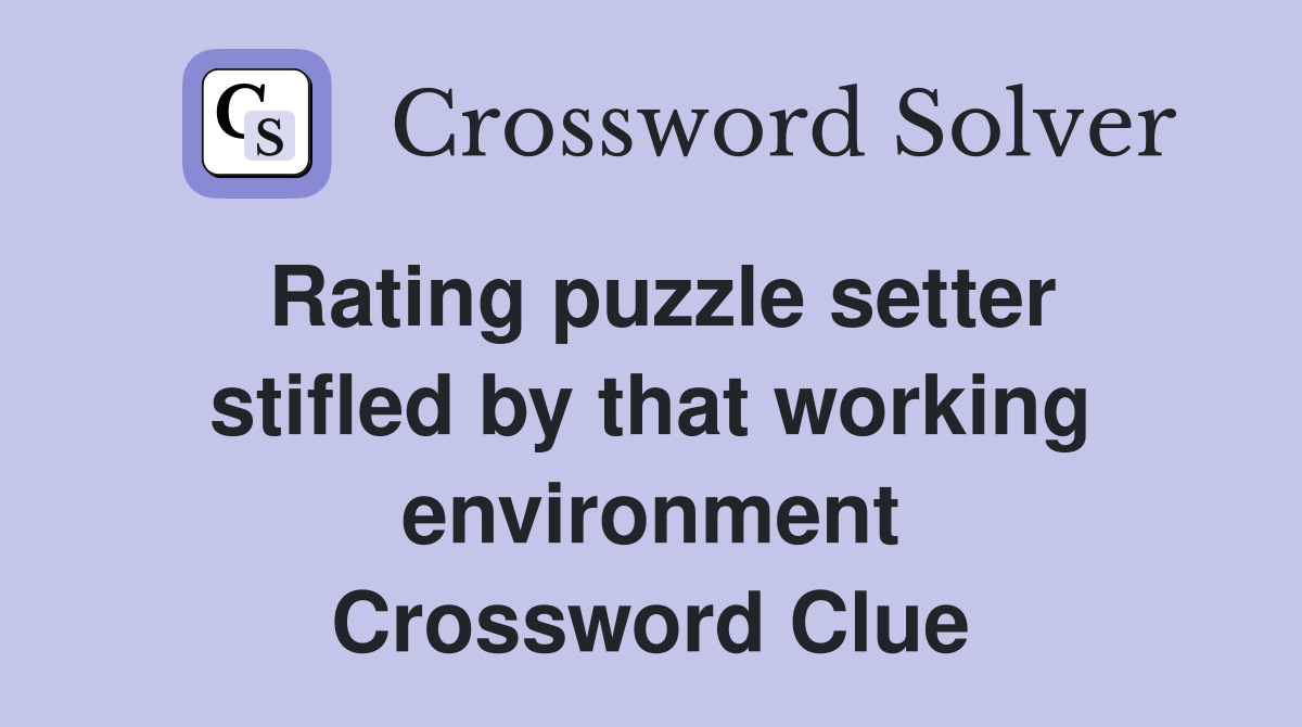 Rating puzzle setter stifled by that working environment Crossword Clue