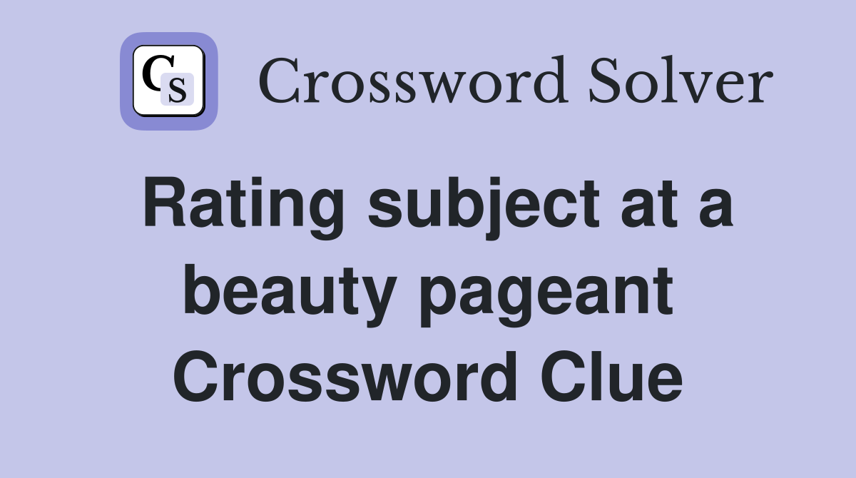 Rating subject at a beauty pageant Crossword Clue