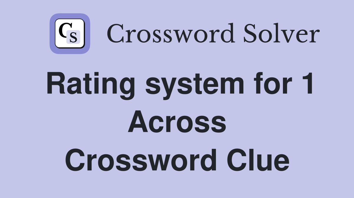 Rating system for 1 Across Crossword Clue