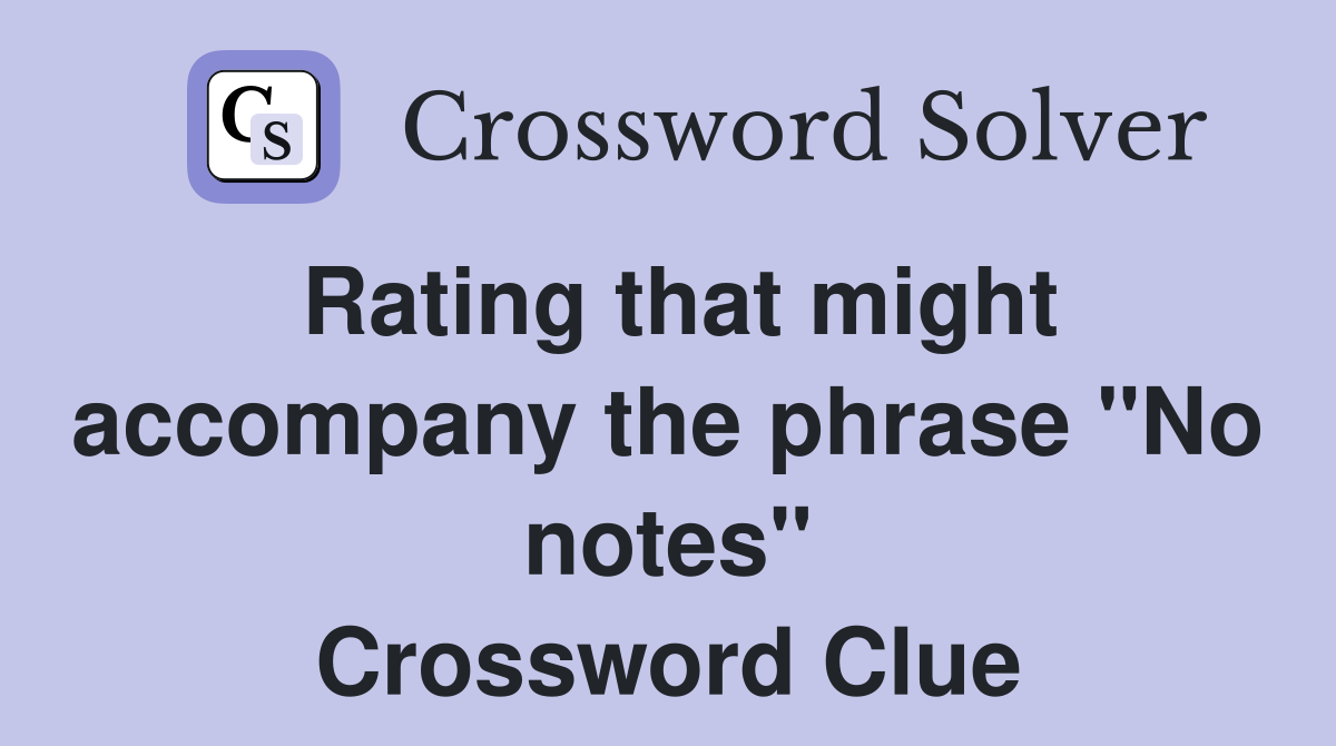 Rating that might accompany the phrase "No notes" Crossword Clue