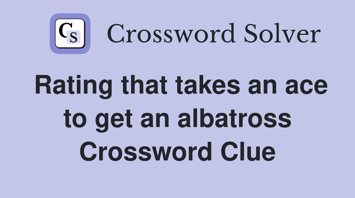 Rating that takes an ace to get an albatross Crossword Clue
