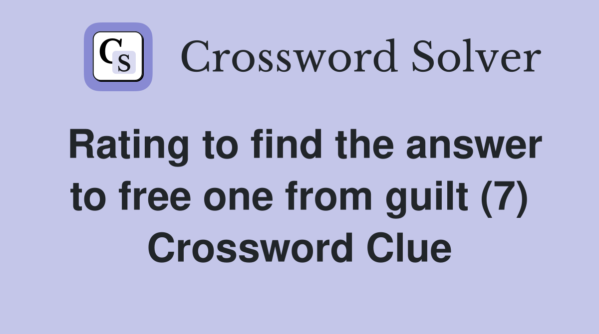 Rating to find the answer to free one from guilt (7) Crossword Clue