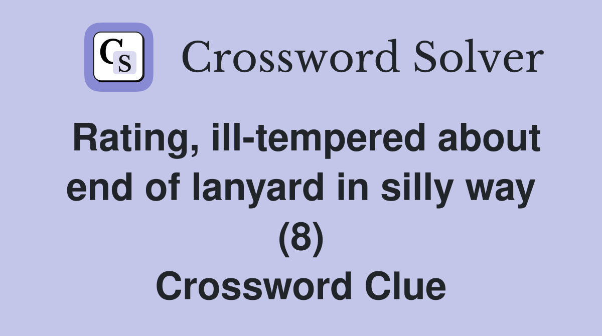 Rating, ill-tempered about end of lanyard in silly way (8) Crossword Clue