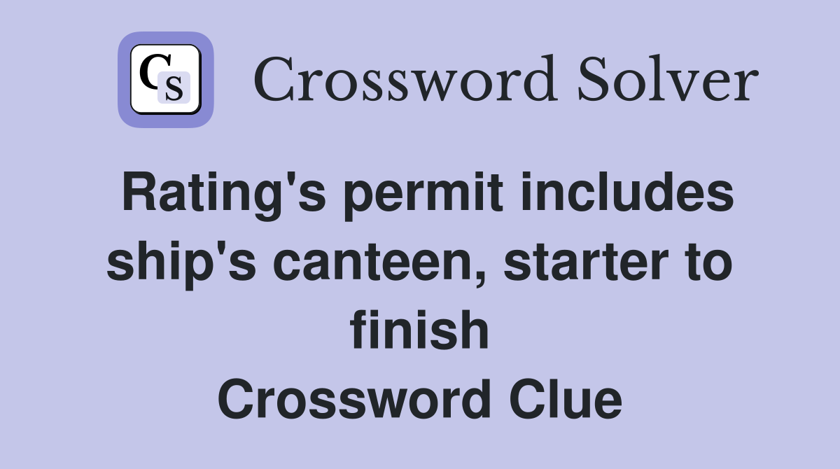 Rating's permit includes ship's canteen, starter to finish Crossword Clue