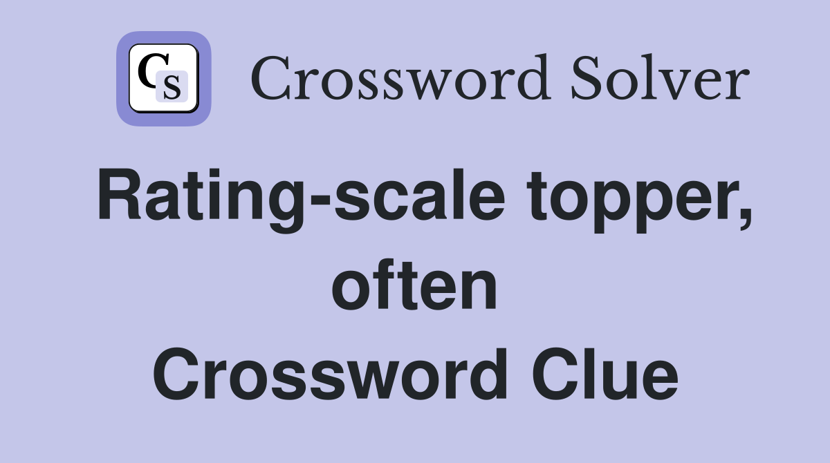 Rating-scale topper, often Crossword Clue