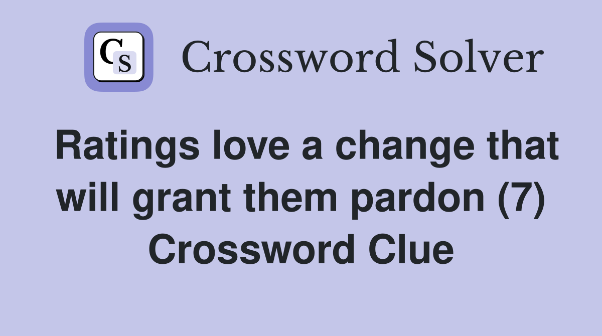 Ratings love a change that will grant them pardon (7) Crossword Clue