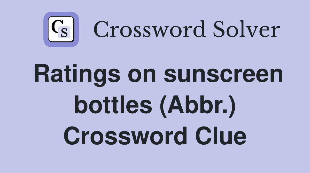 Ratings on sunscreen bottles (Abbr.) Crossword Clue