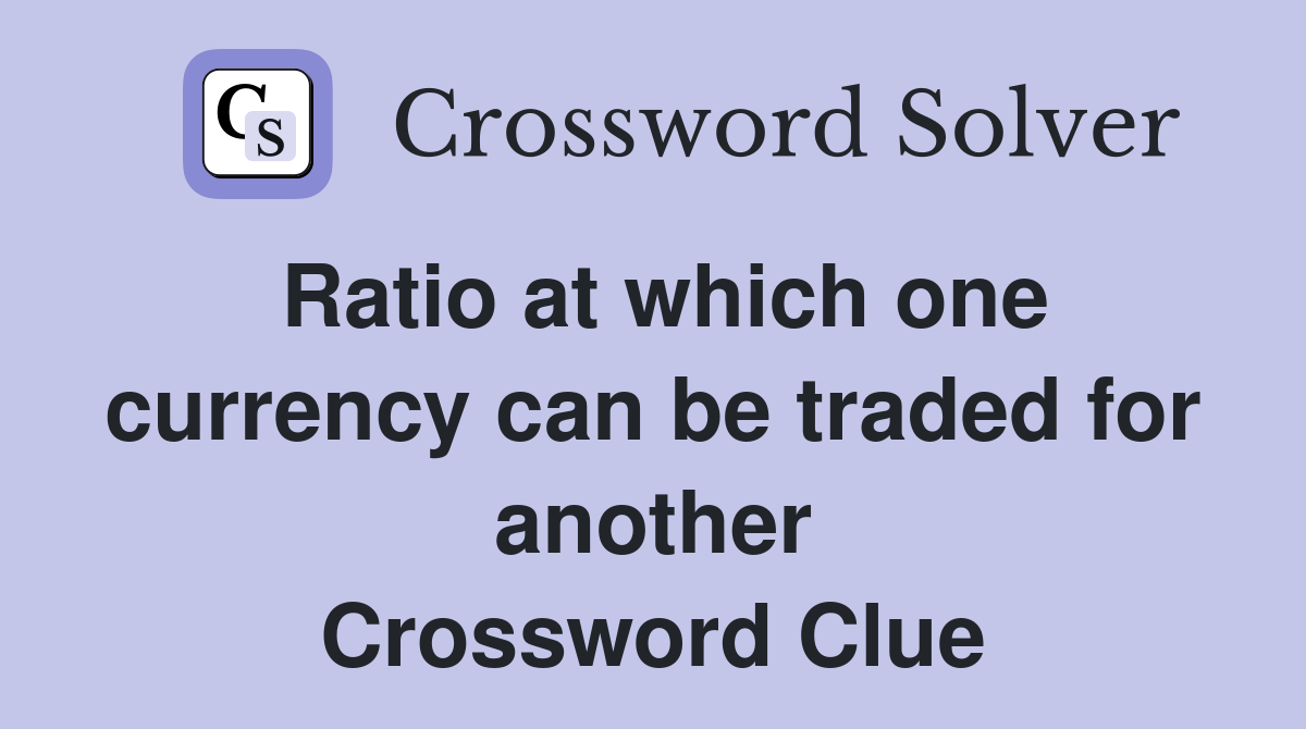 Ratio at which one currency can be traded for another Crossword Clue