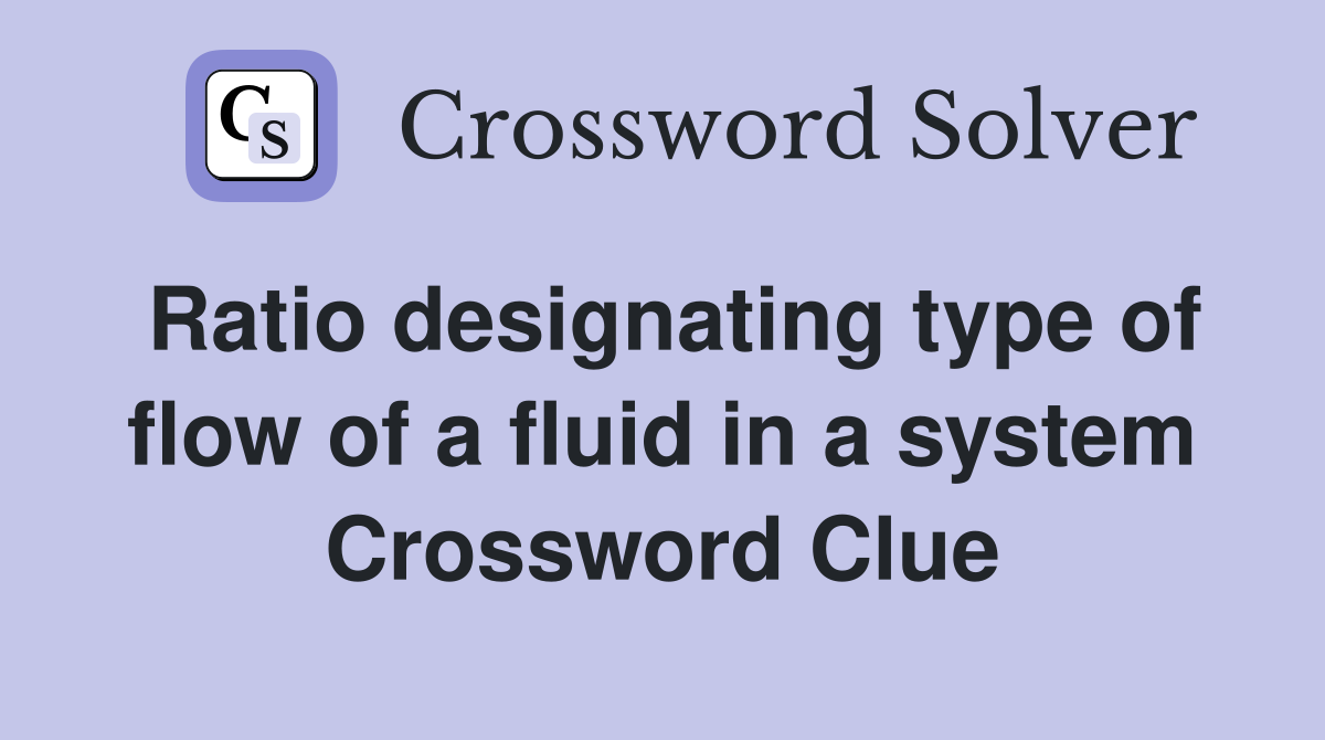 Ratio designating type of flow of a fluid in a system Crossword Clue