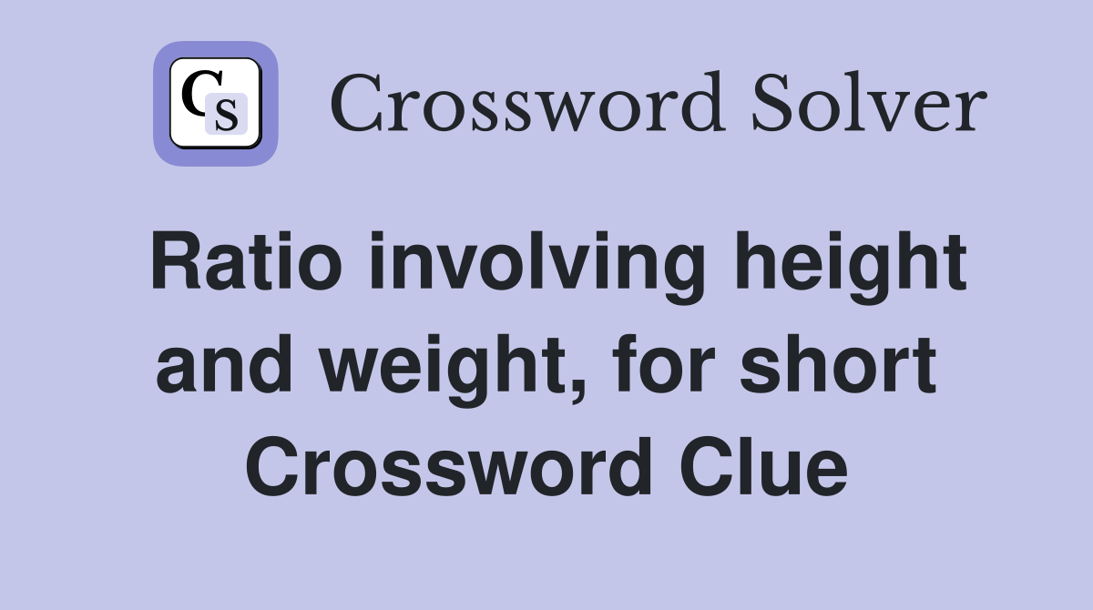 Ratio involving height and weight, for short Crossword Clue