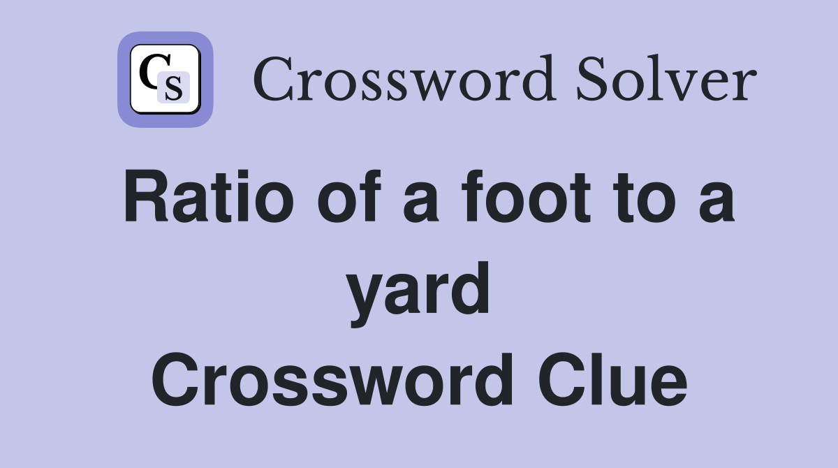 Ratio of a foot to a yard Crossword Clue