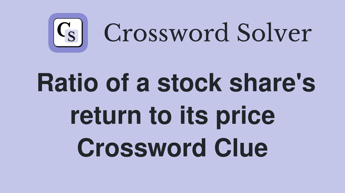 Ratio of a stock share's return to its price Crossword Clue