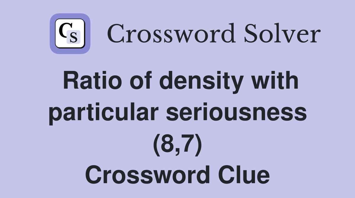 Ratio of density with particular seriousness (8,7) Crossword Clue