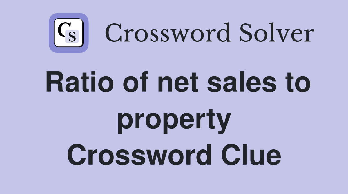 Ratio of net sales to property Crossword Clue