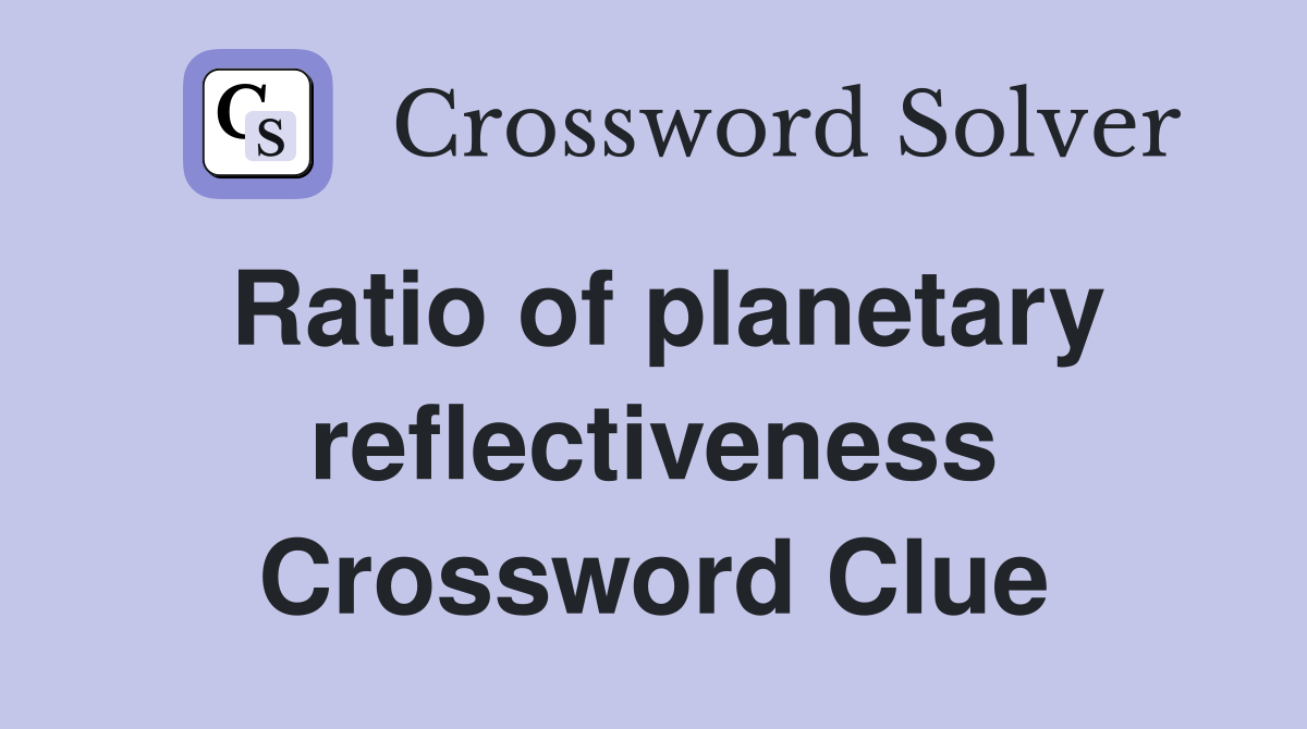 Ratio of planetary reflectiveness Crossword Clue