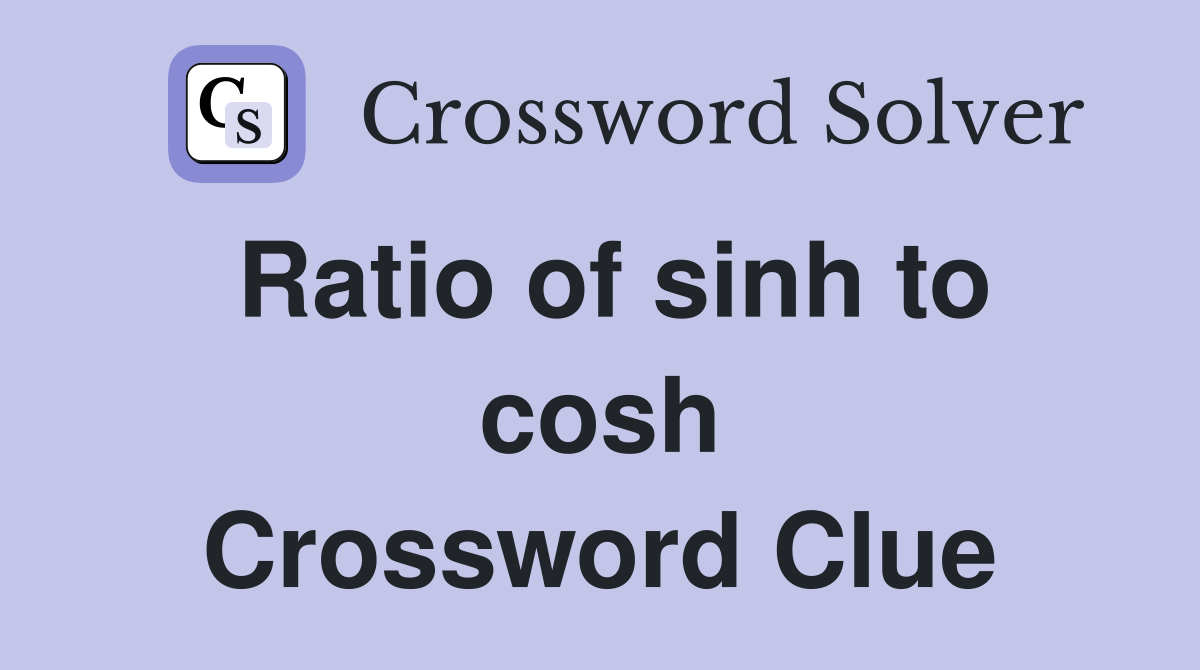 Ratio of sinh to cosh Crossword Clue