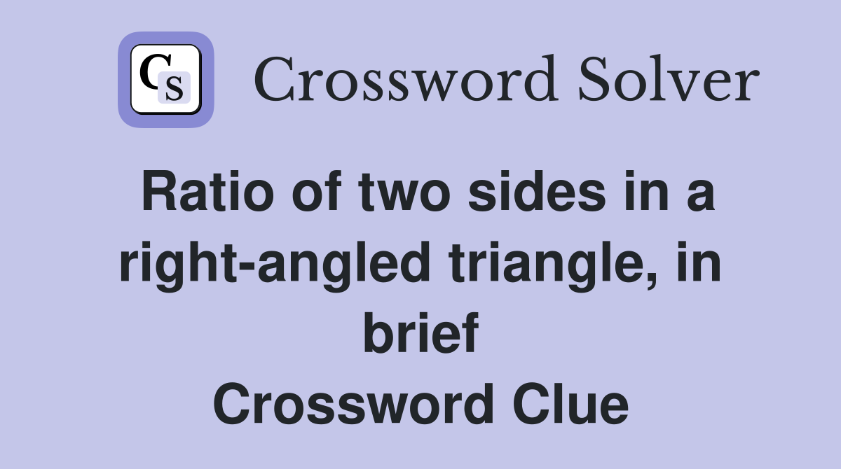 Ratio of two sides in a right-angled triangle, in brief Crossword Clue