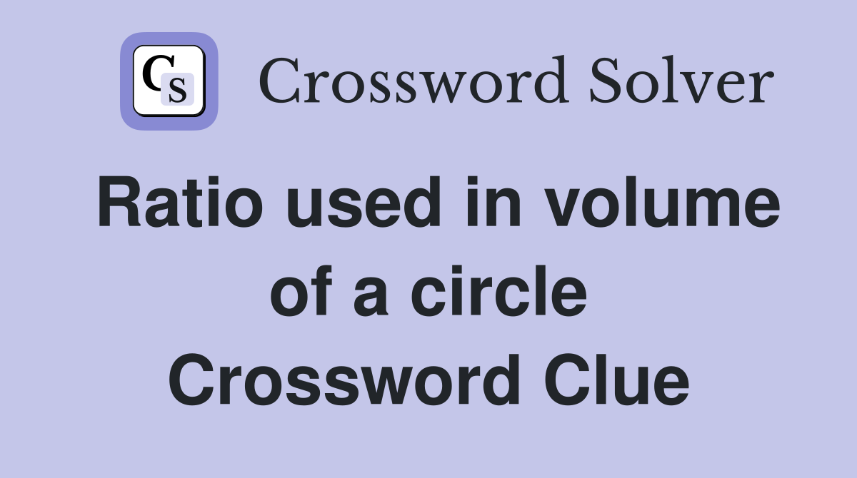 Ratio used in volume of a circle Crossword Clue