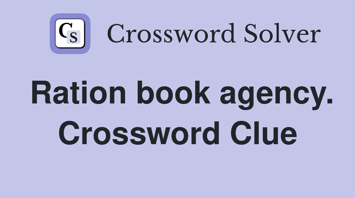 Ration book agency. Crossword Clue