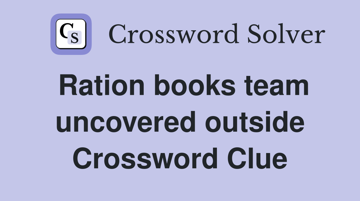 Ration books team uncovered outside Crossword Clue