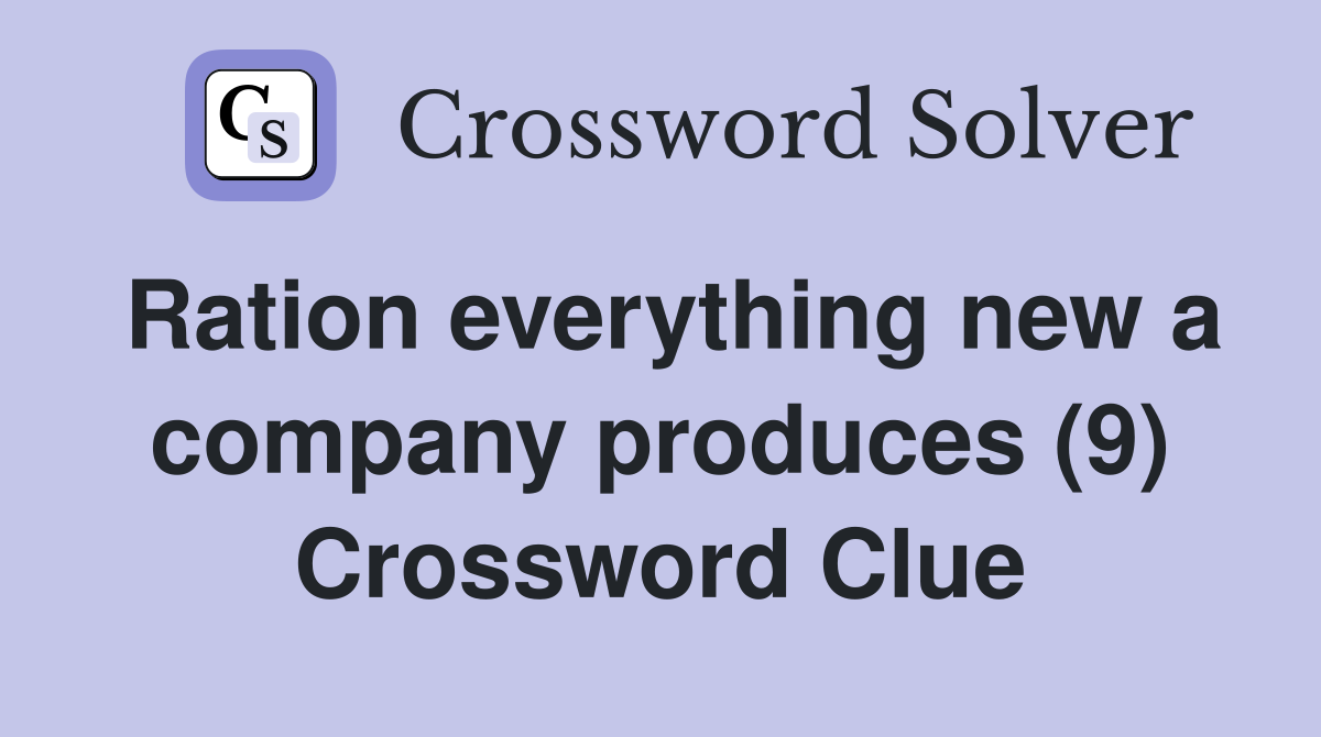 Ration everything new a company produces (9) Crossword Clue