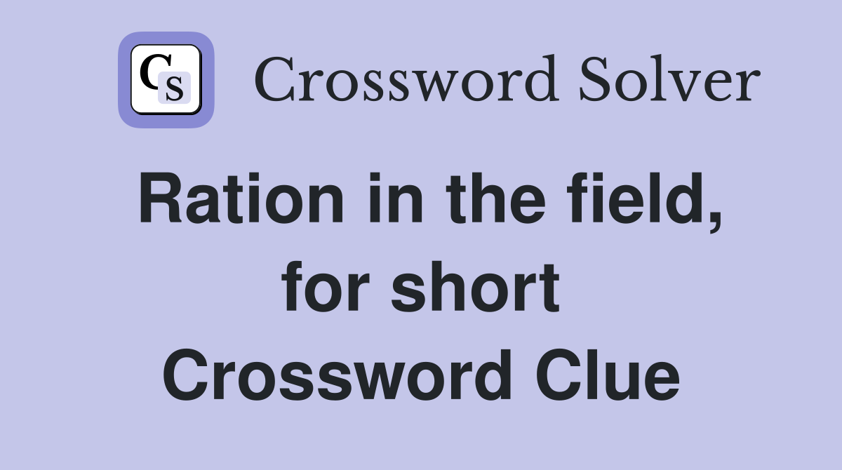 Ration in the field, for short Crossword Clue