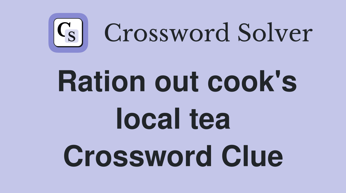 Ration out cook's local tea Crossword Clue
