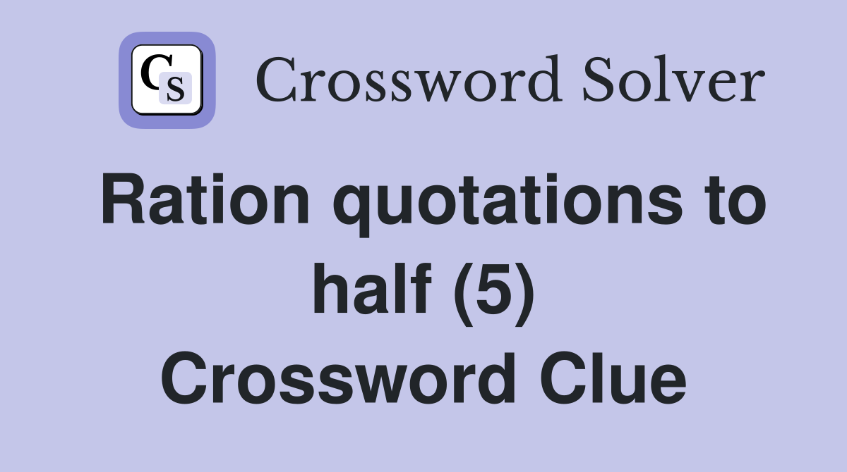 Ration quotations to half (5) Crossword Clue