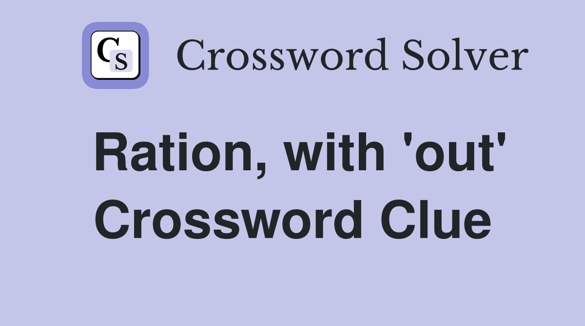 Ration, with 'out' Crossword Clue
