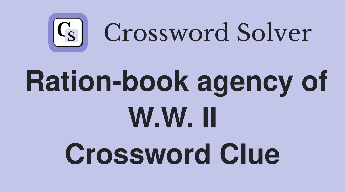 Ration-book agency of W.W. II Crossword Clue