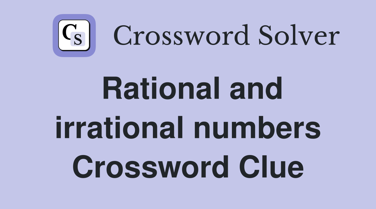 Rational and irrational numbers Crossword Clue