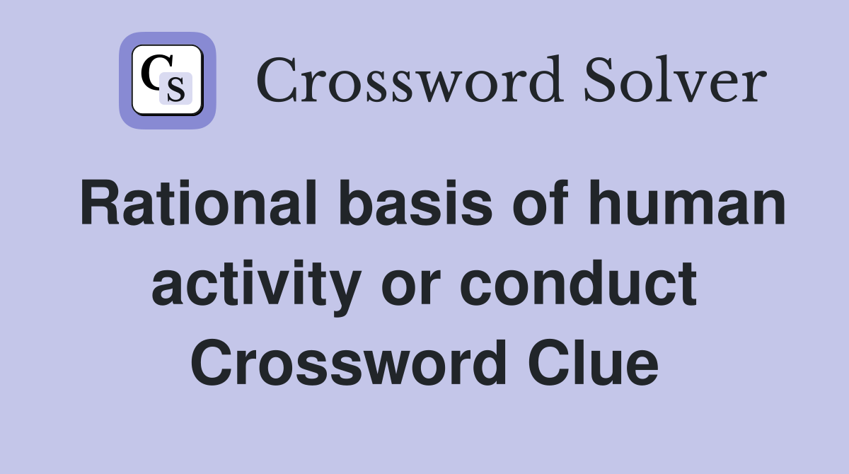 Rational basis of human activity or conduct Crossword Clue
