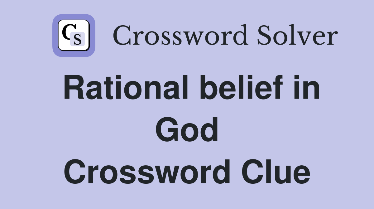 Rational belief in God Crossword Clue
