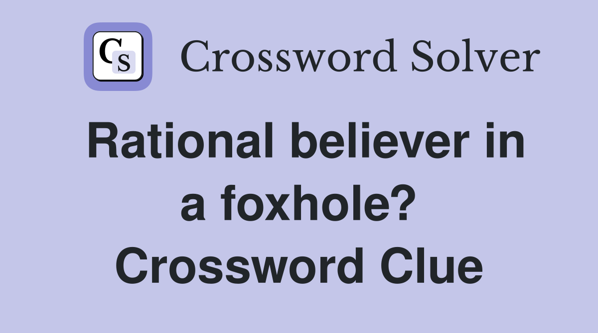 Rational believer in a foxhole? Crossword Clue