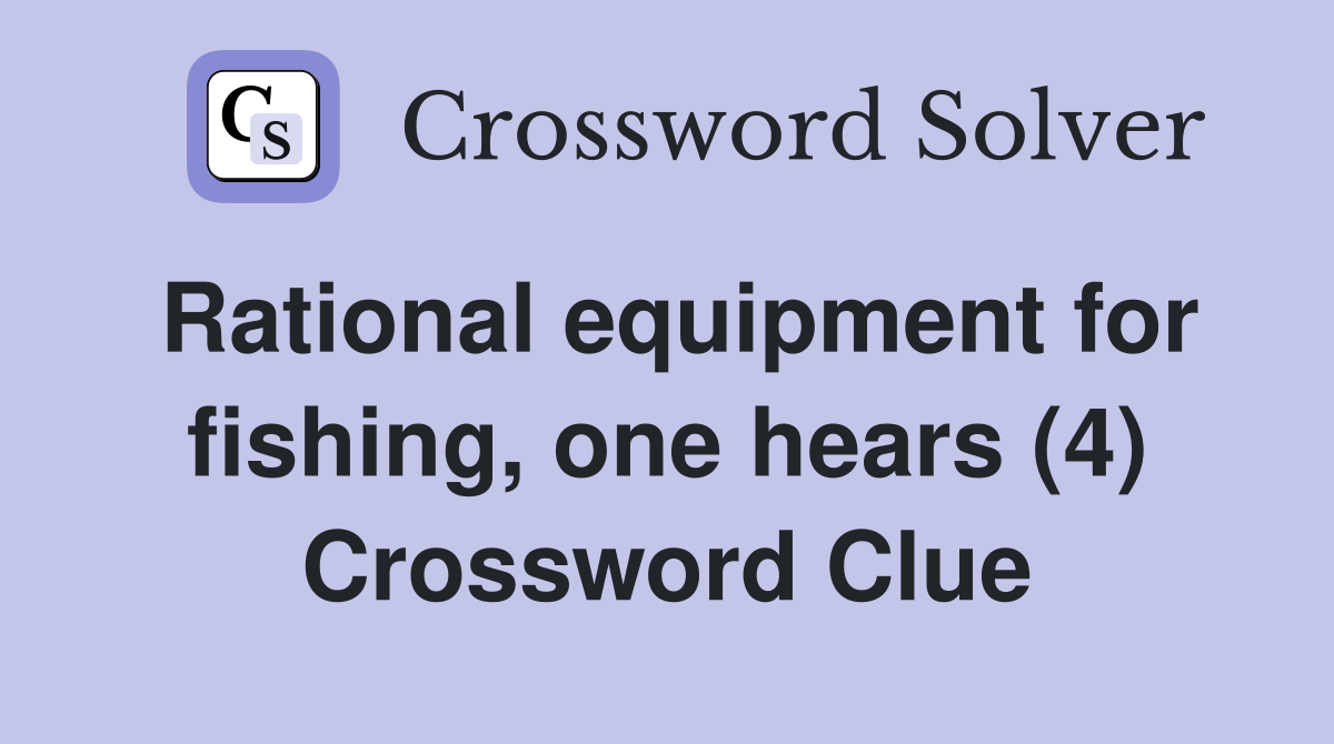 Rational equipment for fishing, one hears (4) Crossword Clue