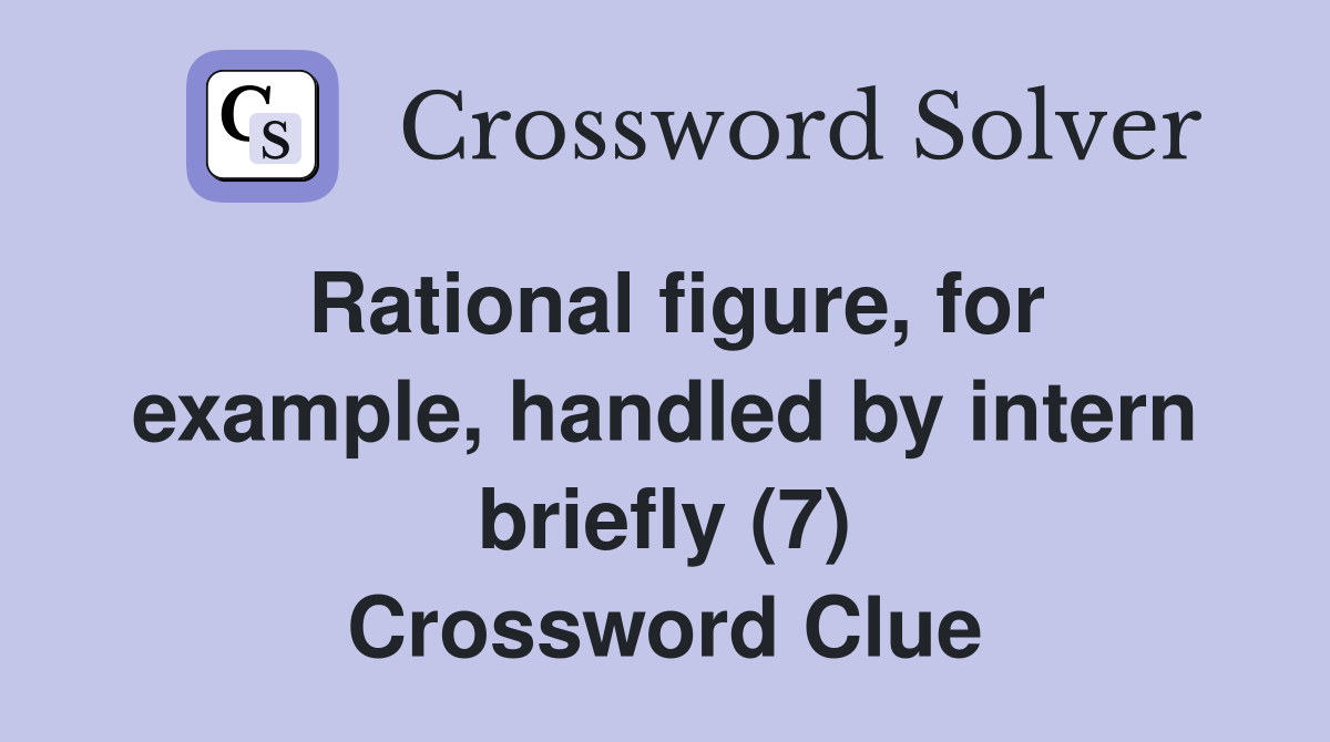 Rational figure, for example, handled by intern briefly (7) Crossword Clue