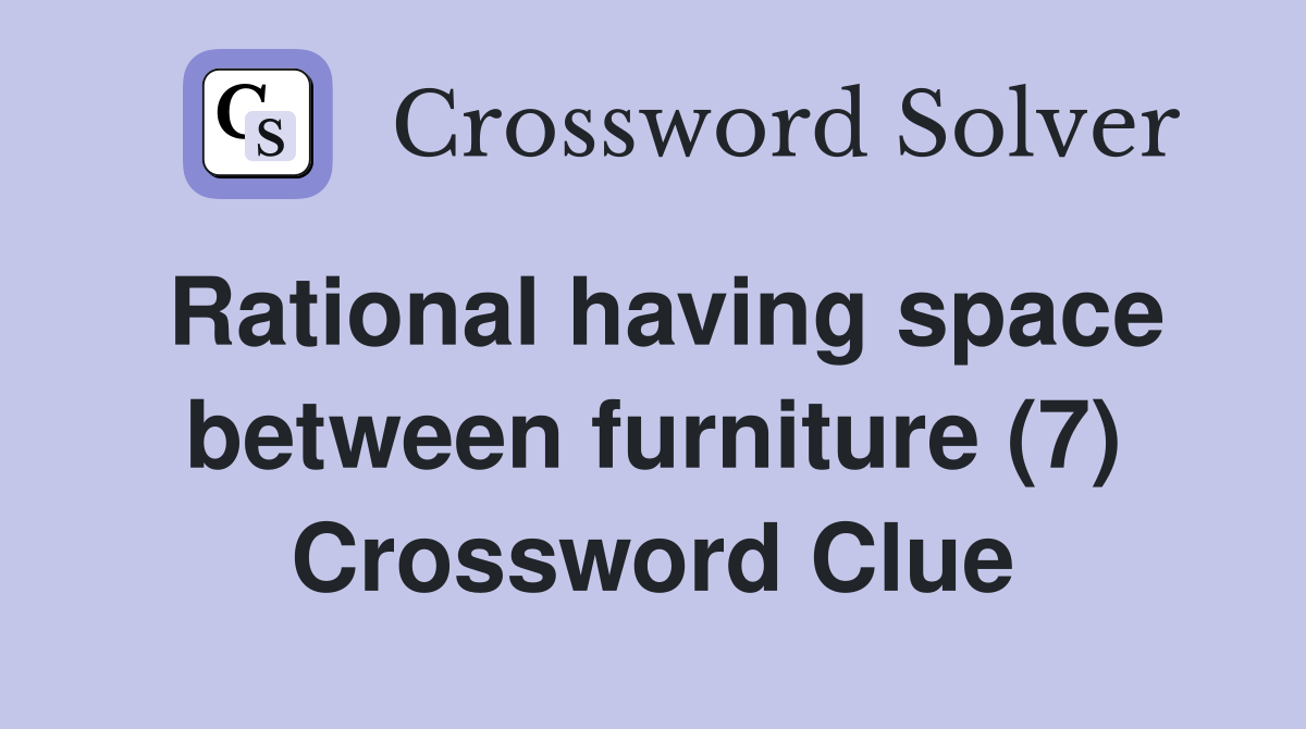 Rational having space between furniture (7) Crossword Clue