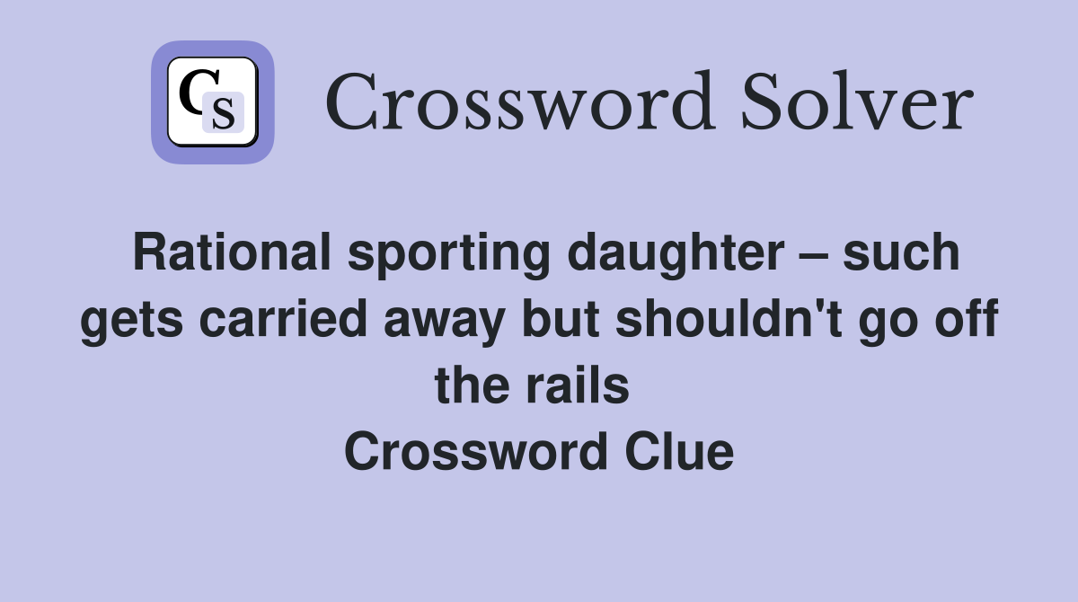 Rational sporting daughter – such gets carried away but shouldn't go off the rails  Crossword Clue