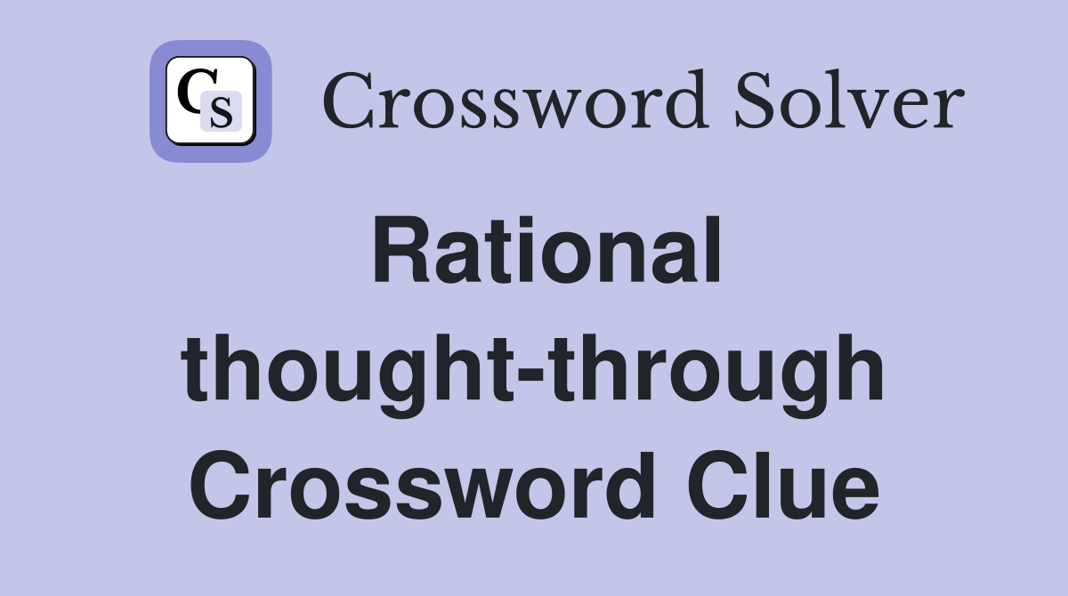 Rational thought-through Crossword Clue