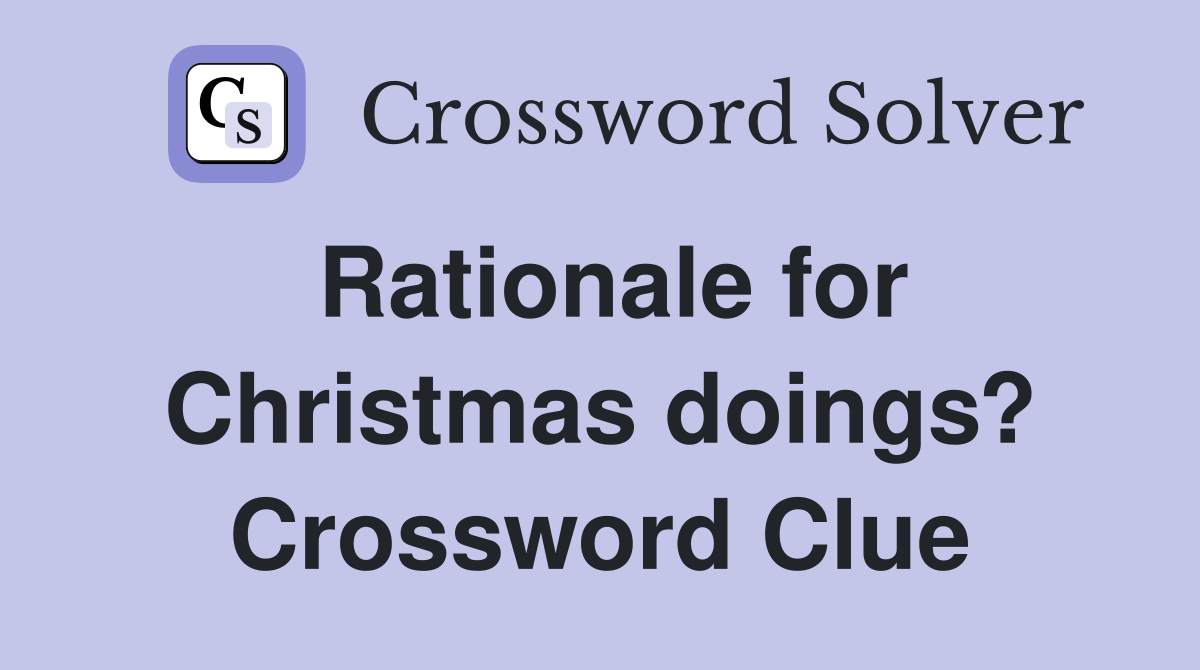 Rationale for Christmas doings? Crossword Clue