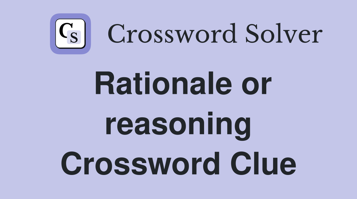 Rationale or reasoning Crossword Clue